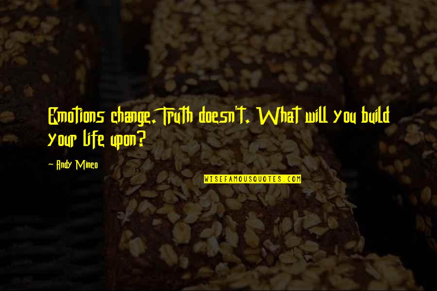 Marathoning Quotes By Andy Mineo: Emotions change. Truth doesn't. What will you build