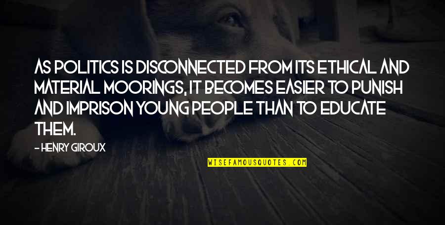 Maratones Internacionales Quotes By Henry Giroux: As politics is disconnected from its ethical and