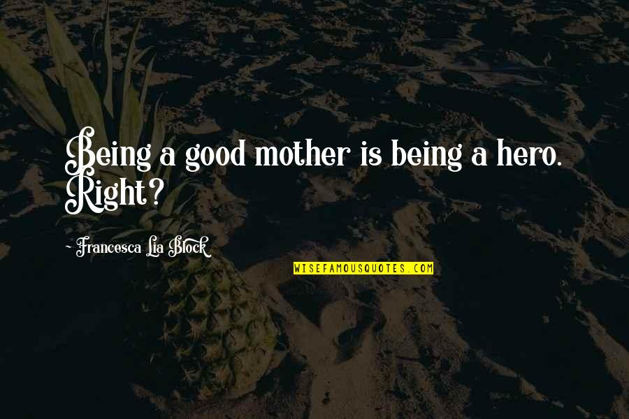 Maratti Quotes By Francesca Lia Block: Being a good mother is being a hero.