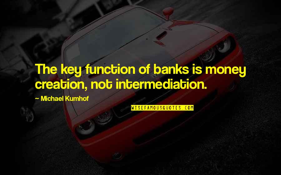 Maratti Quotes By Michael Kumhof: The key function of banks is money creation,