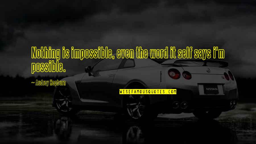 Marauded Quotes By Audrey Hepburn: Nothing is impossible, even the word it self Marauded Quotes By Audrey Hepburn: Nothing is impossible, even the word it self