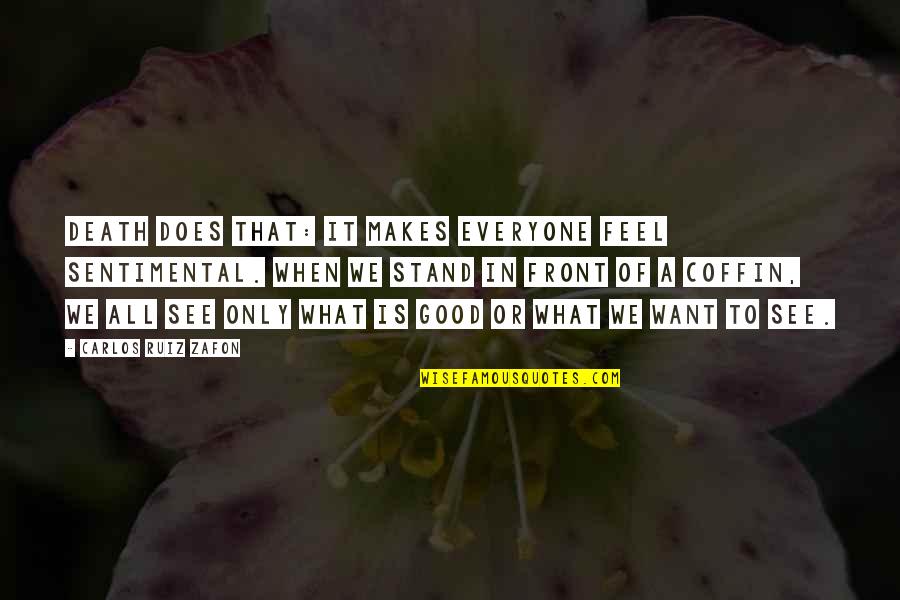Marauded Stampede Quotes By Carlos Ruiz Zafon: Death does that: it makes everyone feel sentimental. Marauded Stampede Quotes By Carlos Ruiz Zafon: Death does that: it makes everyone feel sentimental.