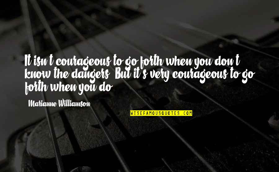 Marauded Stampede Quotes By Marianne Williamson: It isn't courageous to go forth when you Marauded Stampede Quotes By Marianne Williamson: It isn't courageous to go forth when you