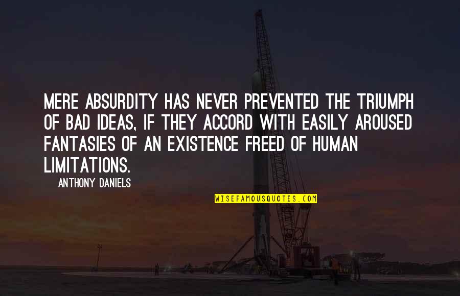 Marauders Harry Quotes By Anthony Daniels: Mere absurdity has never prevented the triumph of Marauders Harry Quotes By Anthony Daniels: Mere absurdity has never prevented the triumph of