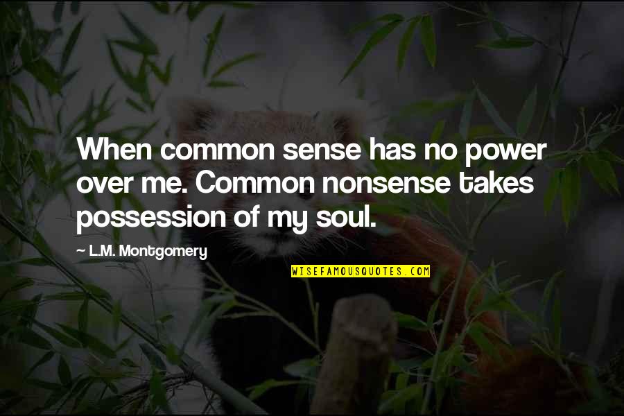 Marauders Quotes By L.M. Montgomery: When common sense has no power over me.