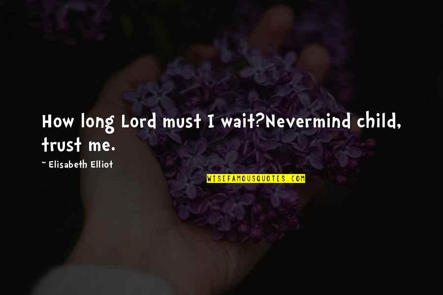 Marauding Captain Quotes By Elisabeth Elliot: How long Lord must I wait?Nevermind child, trust Marauding Captain Quotes By Elisabeth Elliot: How long Lord must I wait?Nevermind child, trust
