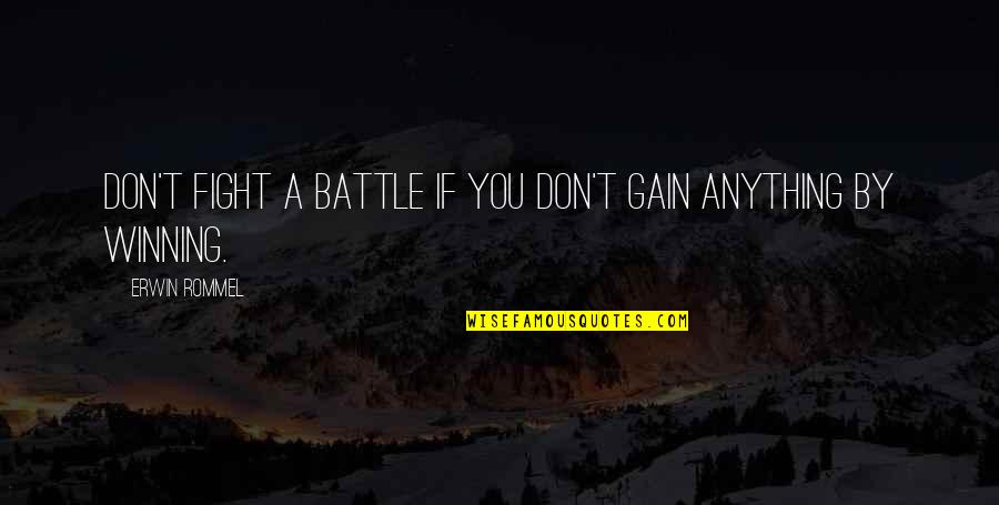 Marauds Clue Quotes By Erwin Rommel: Don't fight a battle if you don't gain Marauds Clue Quotes By Erwin Rommel: Don't fight a battle if you don't gain