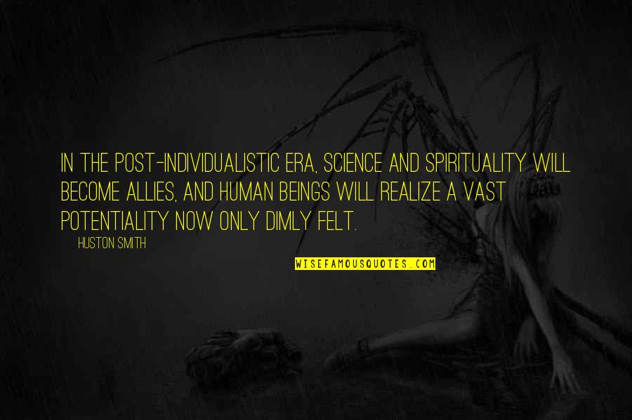 Marauds Clue Quotes By Huston Smith: In the post-individualistic era, science and spirituality will Marauds Clue Quotes By Huston Smith: In the post-individualistic era, science and spirituality will