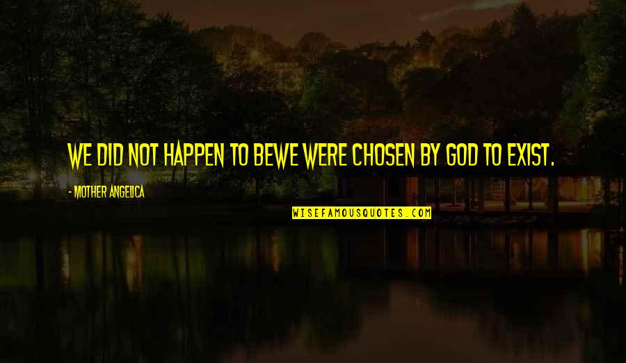 Marauds Clue Quotes By Mother Angelica: We did not happen to bewe were chosen Marauds Clue Quotes By Mother Angelica: We did not happen to bewe were chosen