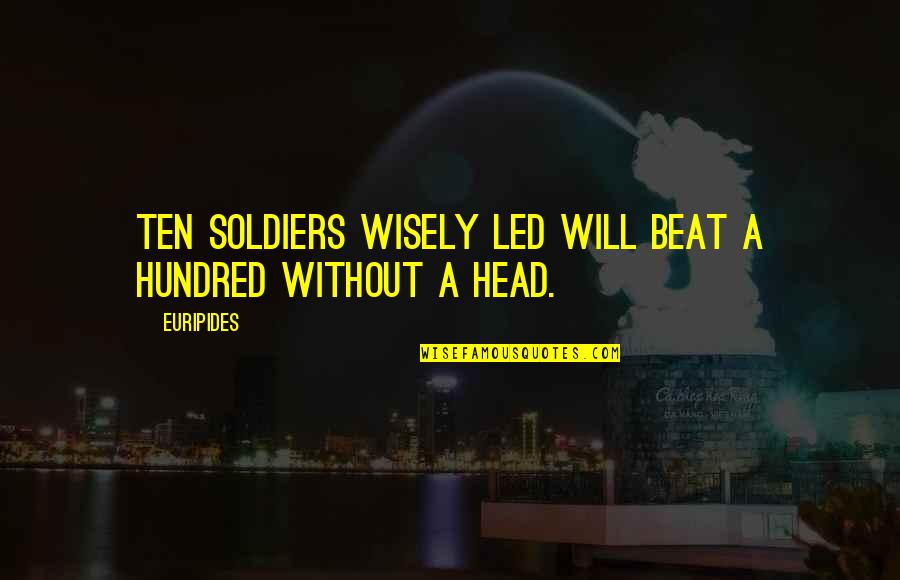 Marauds Lk Quotes By Euripides: Ten soldiers wisely led will beat a hundred