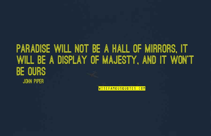Marauds Lk Quotes By John Piper: Paradise will not be a hall of mirrors, Marauds Lk Quotes By John Piper: Paradise will not be a hall of mirrors,