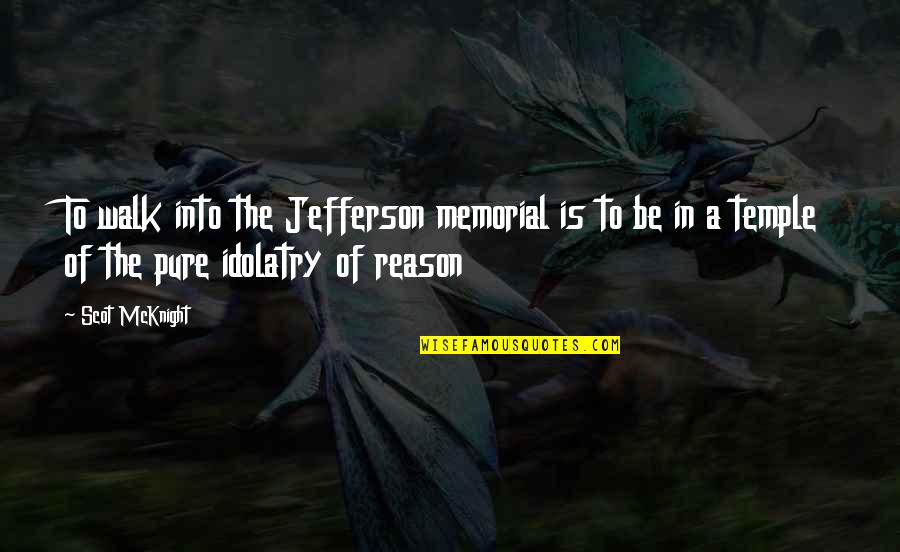 Marauds Lk Quotes By Scot McKnight: To walk into the Jefferson memorial is to Marauds Lk Quotes By Scot McKnight: To walk into the Jefferson memorial is to