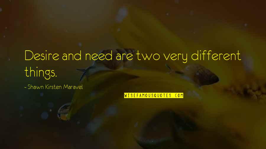 Maravel Quotes By Shawn Kirsten Maravel: Desire and need are two very different things.