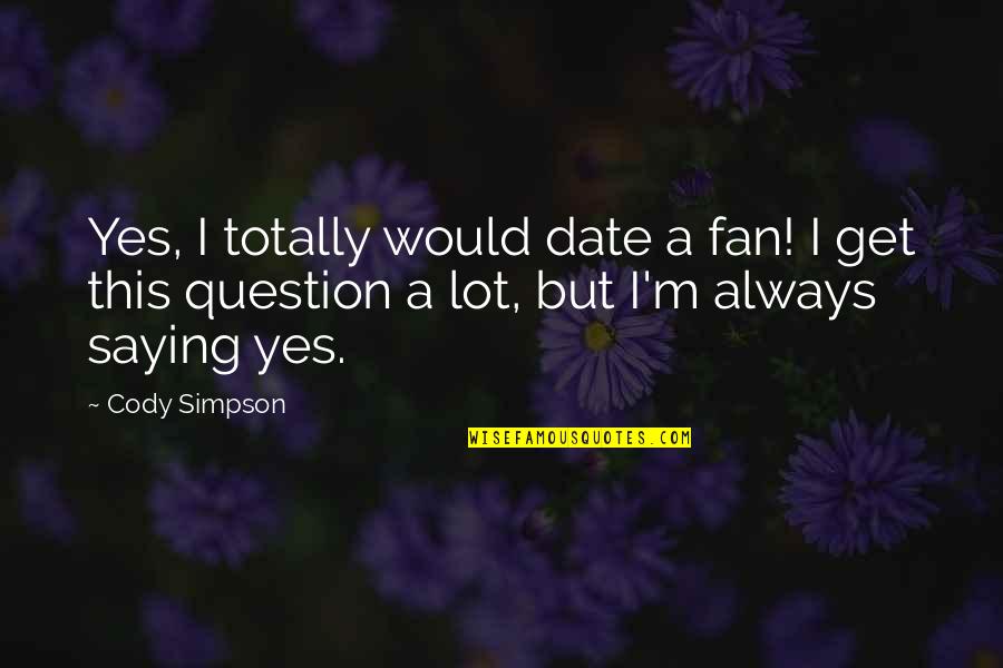Maravilhado Ao Quotes By Cody Simpson: Yes, I totally would date a fan! I