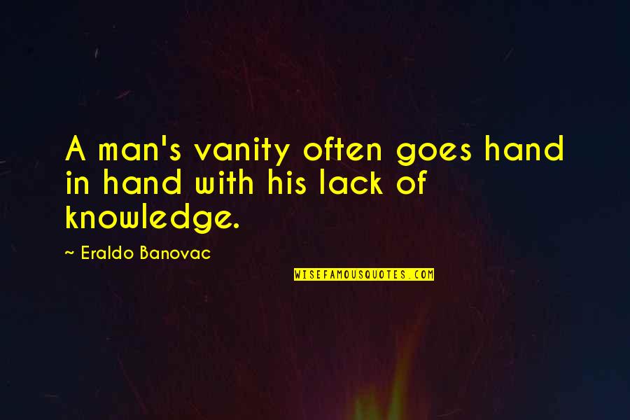 Maravilhado Ao Quotes By Eraldo Banovac: A man's vanity often goes hand in hand Maravilhado Ao Quotes By Eraldo Banovac: A man's vanity often goes hand in hand