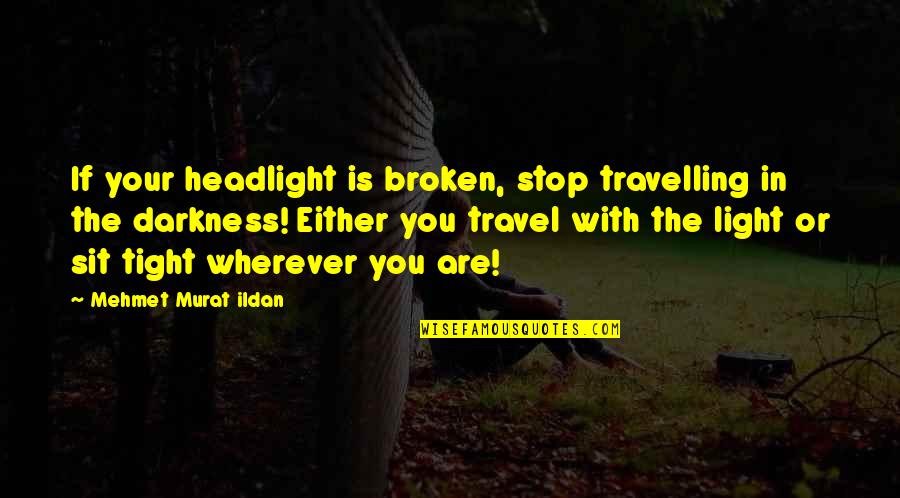 Maravilhado Ao Quotes By Mehmet Murat Ildan: If your headlight is broken, stop travelling in