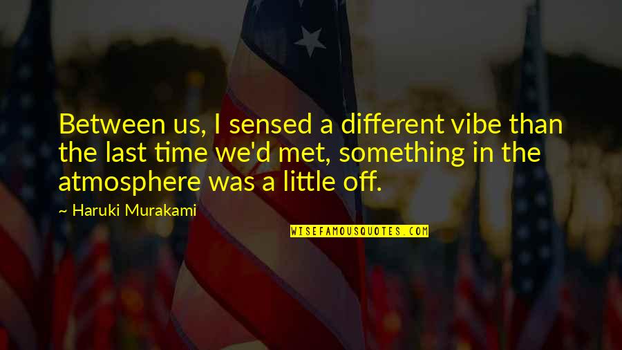 Maravilhosa Model Quotes By Haruki Murakami: Between us, I sensed a different vibe than Maravilhosa Model Quotes By Haruki Murakami: Between us, I sensed a different vibe than