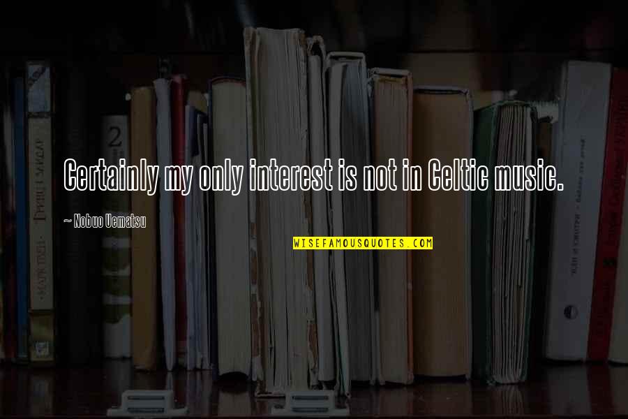 Maravilhosas Sensa Es Quotes By Nobuo Uematsu: Certainly my only interest is not in Celtic Maravilhosas Sensa Es Quotes By Nobuo Uematsu: Certainly my only interest is not in Celtic