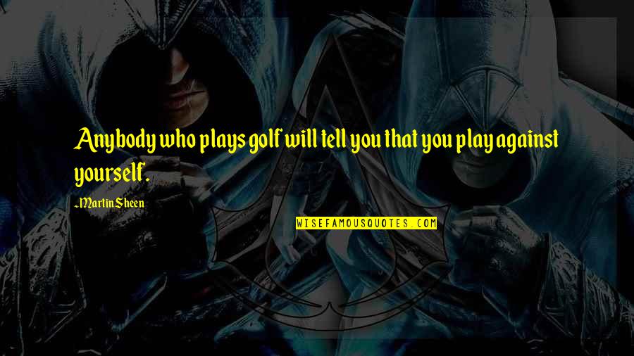 Maravilhoso Conselheiro Quotes By Martin Sheen: Anybody who plays golf will tell you that