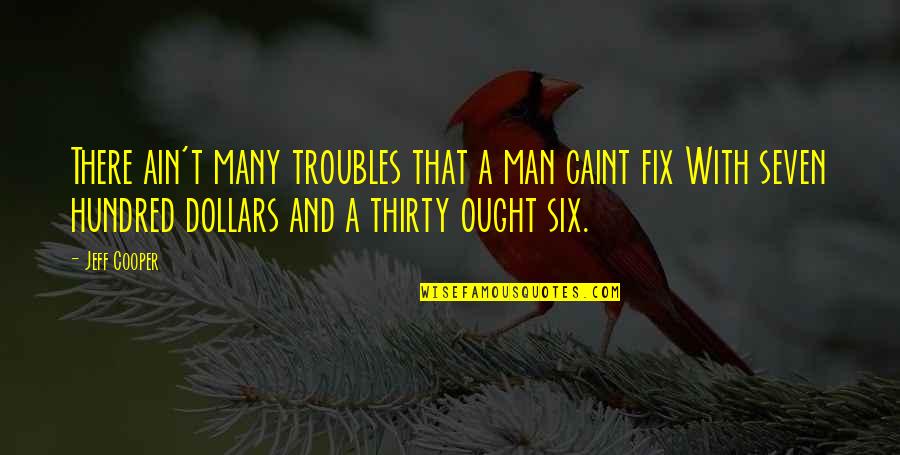 Maravilla Quotes By Jeff Cooper: There ain't many troubles that a man caint