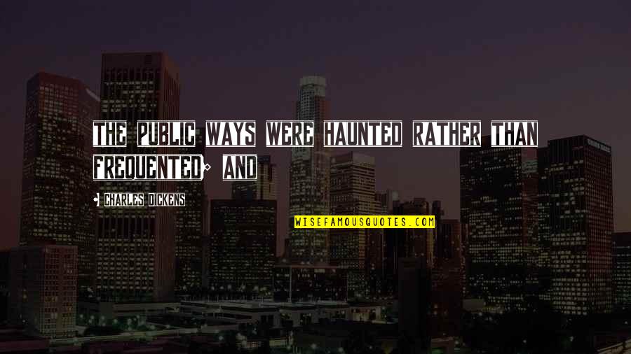 Maravilloso Quotes By Charles Dickens: the public ways were haunted rather than frequented;