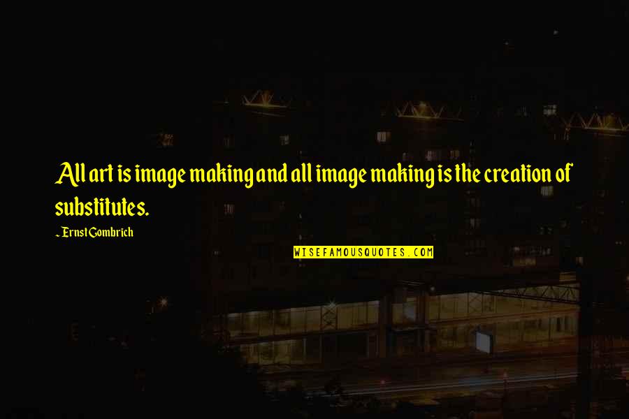 Marawila Map Quotes By Ernst Gombrich: All art is image making and all image