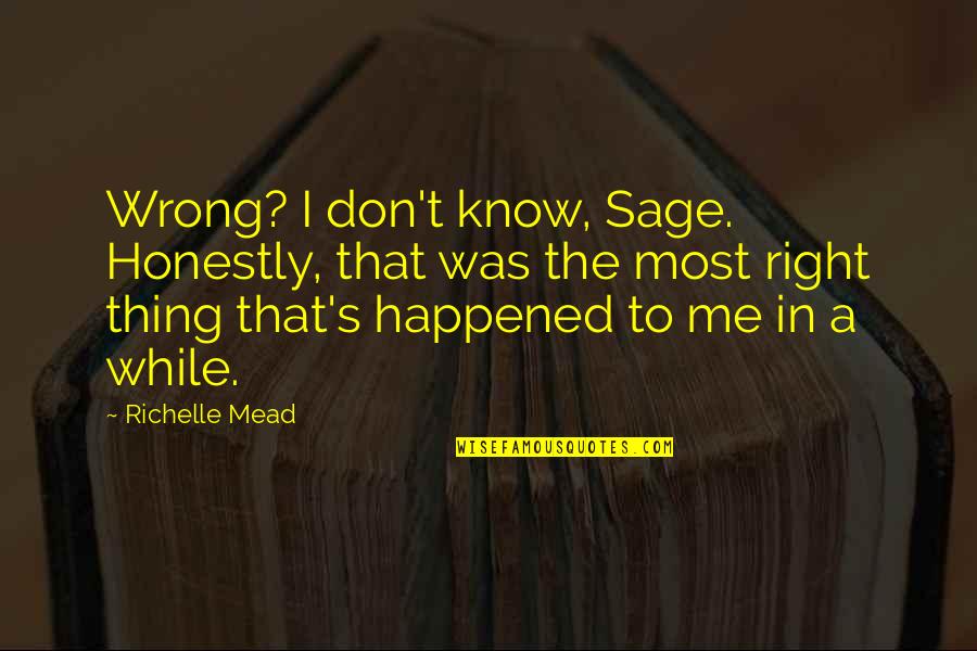 Marbeck Independence Quotes By Richelle Mead: Wrong? I don't know, Sage. Honestly, that was