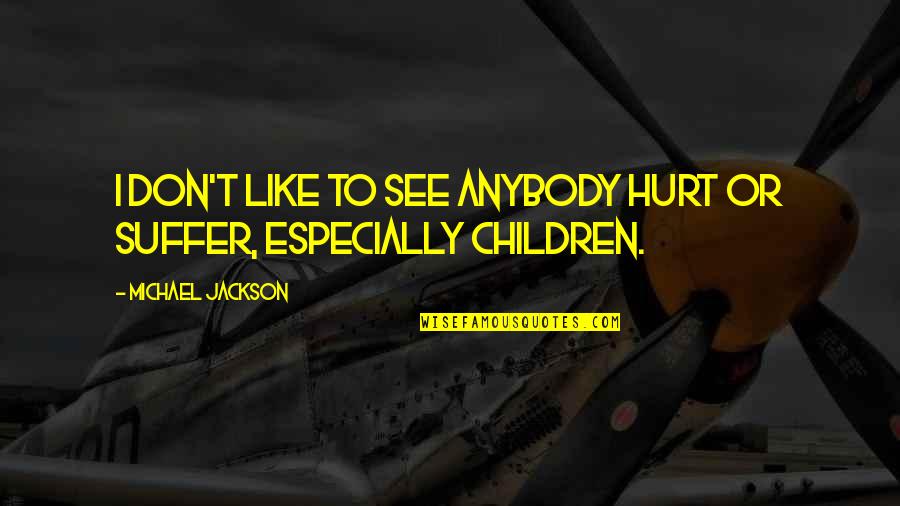 Marbera Quotes By Michael Jackson: I don't like to see anybody hurt or Marbera Quotes By Michael Jackson: I don't like to see anybody hurt or