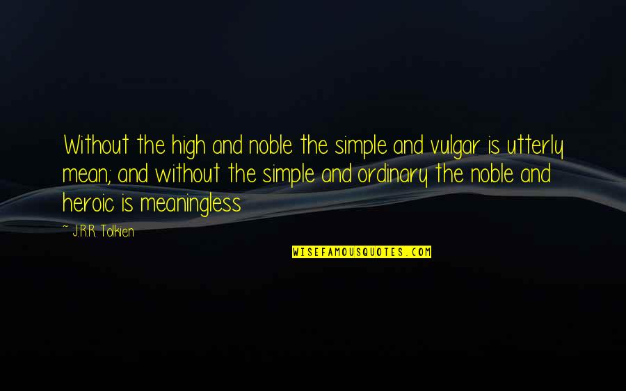 Marberg Quotes By J.R.R. Tolkien: Without the high and noble the simple and