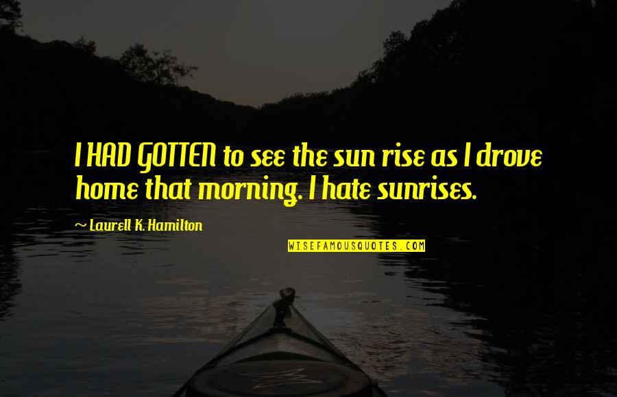 Marble Granite Quotes By Laurell K. Hamilton: I HAD GOTTEN to see the sun rise