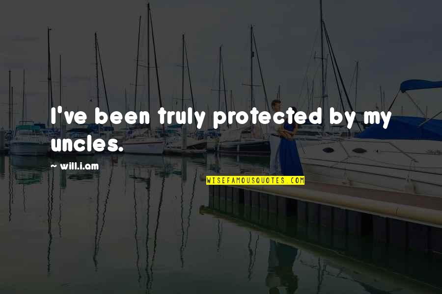 Marble Granite Quotes By Will.i.am: I've been truly protected by my uncles.