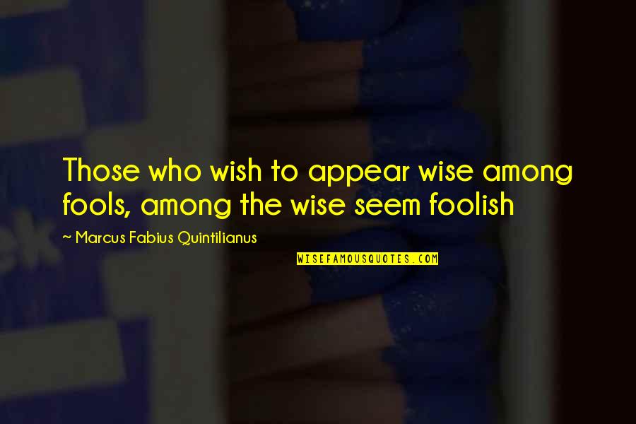 Marble Hornets Alex Quotes By Marcus Fabius Quintilianus: Those who wish to appear wise among fools,