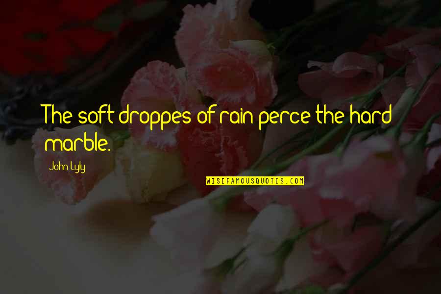 Marble Quotes By John Lyly: The soft droppes of rain perce the hard