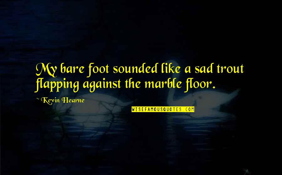 Marble Quotes By Kevin Hearne: My bare foot sounded like a sad trout