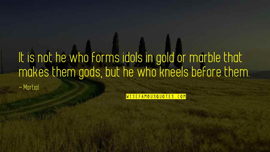 Marble Quotes By Martial: It is not he who forms idols in