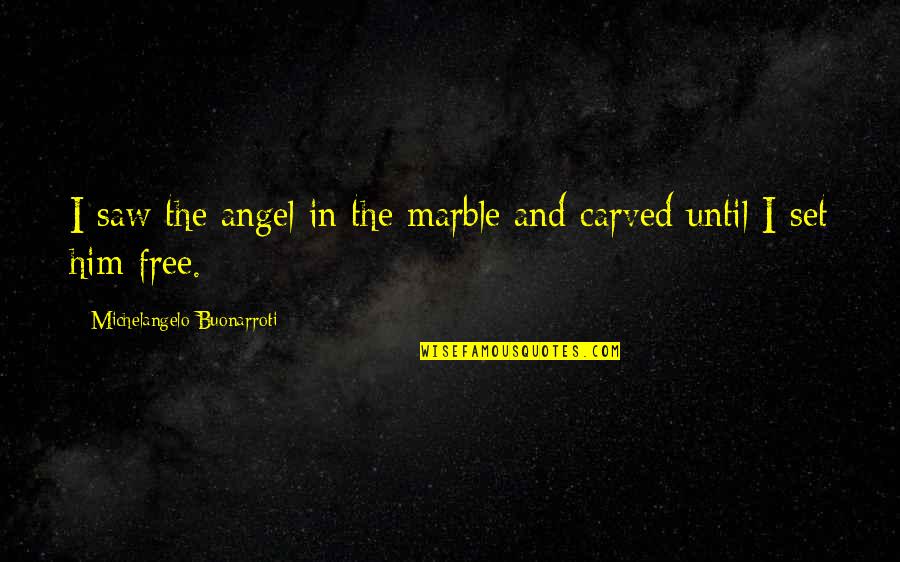 Marble Quotes By Michelangelo Buonarroti: I saw the angel in the marble and