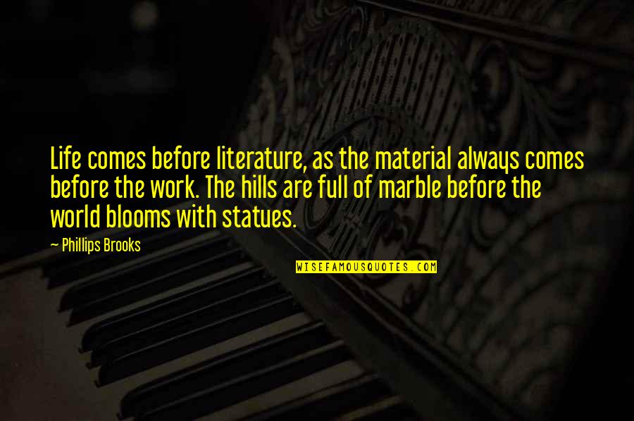 Marble Quotes By Phillips Brooks: Life comes before literature, as the material always