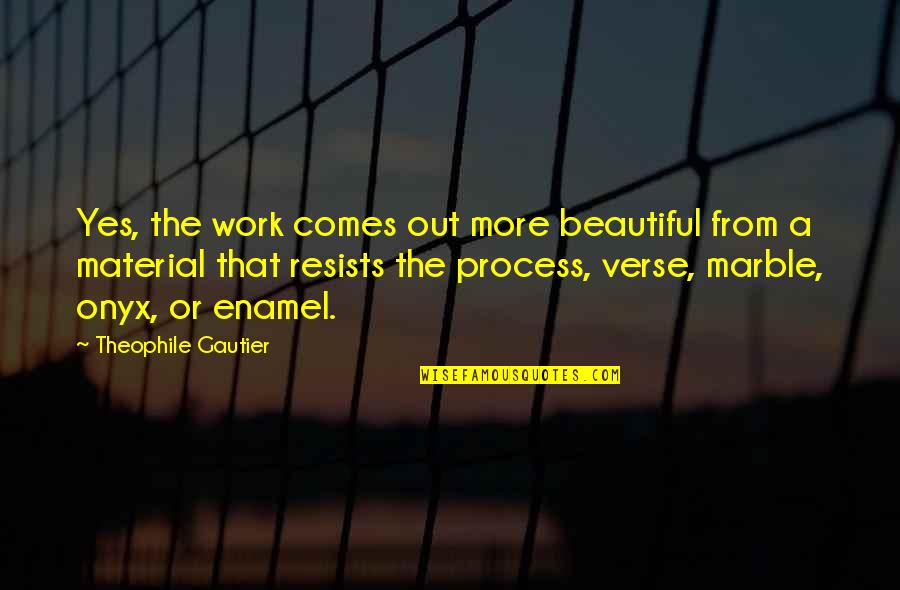 Marble Quotes By Theophile Gautier: Yes, the work comes out more beautiful from