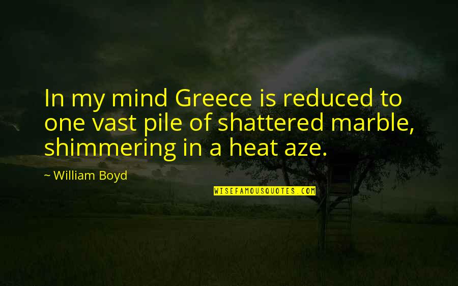 Marble Quotes By William Boyd: In my mind Greece is reduced to one