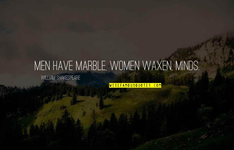 Marble Quotes By William Shakespeare: Men have marble, women waxen, minds.