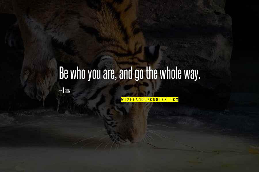 Marbun 2012 Quotes By Laozi: Be who you are, and go the whole
