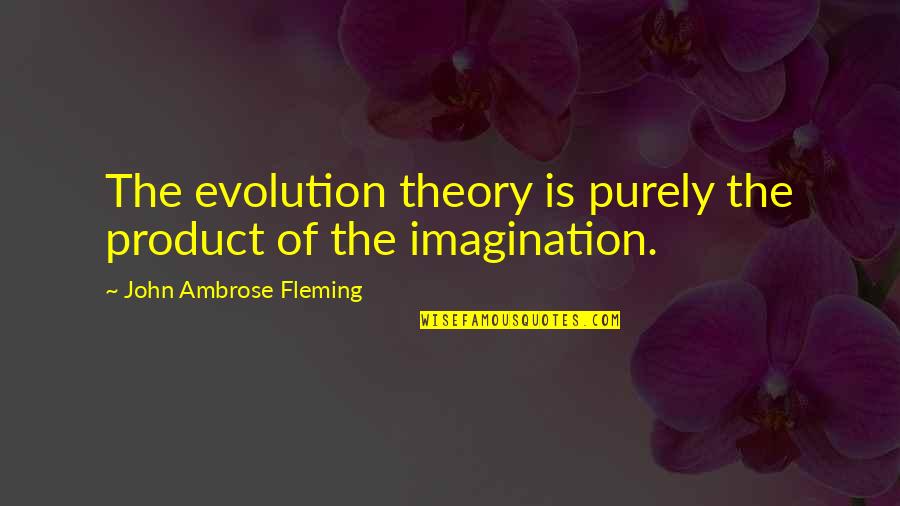 Marburger Dairy Quotes By John Ambrose Fleming: The evolution theory is purely the product of Marburger Dairy Quotes By John Ambrose Fleming: The evolution theory is purely the product of