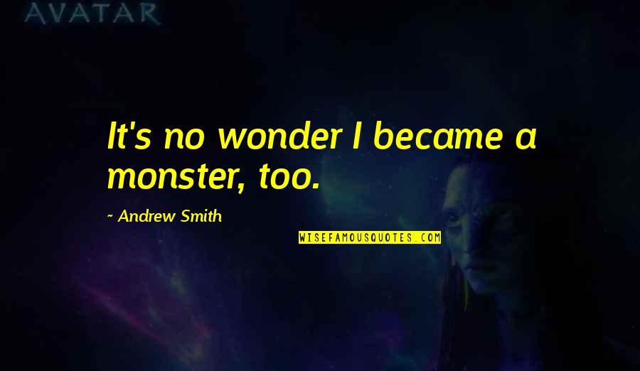 Marbury Quotes By Andrew Smith: It's no wonder I became a monster, too.