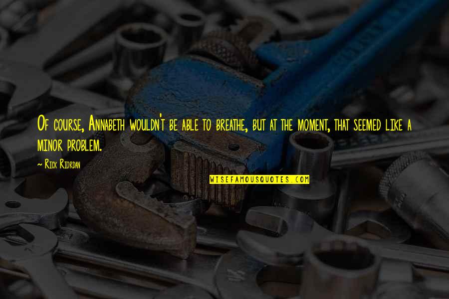 Marbus Photography Quotes By Rick Riordan: Of course, Annabeth wouldn't be able to breathe, Marbus Photography Quotes By Rick Riordan: Of course, Annabeth wouldn't be able to breathe,