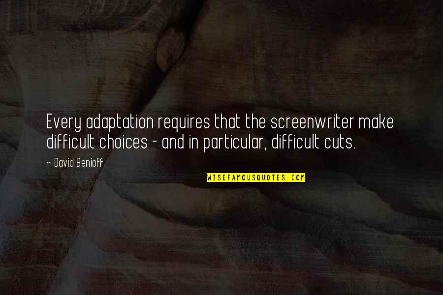 Marc And Angel 75 Relationship Quotes By David Benioff: Every adaptation requires that the screenwriter make difficult Marc And Angel 75 Relationship Quotes By David Benioff: Every adaptation requires that the screenwriter make difficult