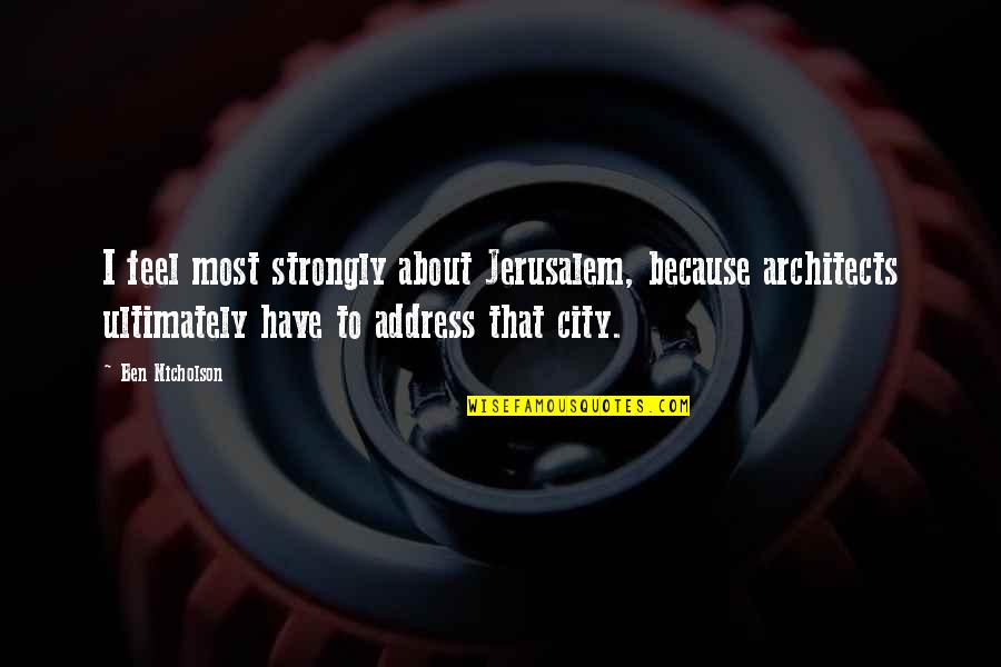 Marc And Angel Hack Quotes By Ben Nicholson: I feel most strongly about Jerusalem, because architects