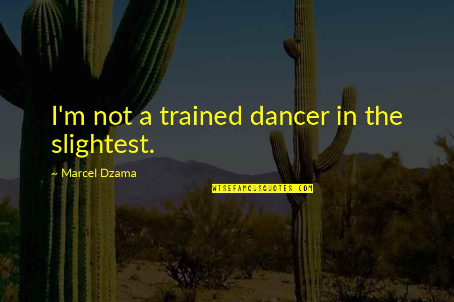 Marc Andre Fleury Quotes By Marcel Dzama: I'm not a trained dancer in the slightest.
