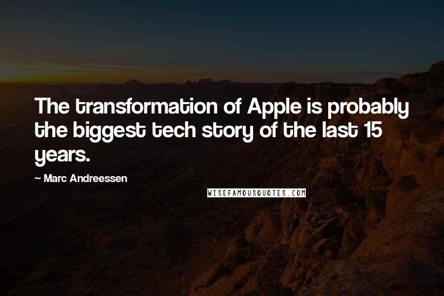 Marc Andreessen quotes: The transformation of Apple is probably the biggest tech story of the last 15 years.