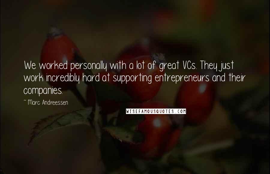 Marc Andreessen quotes: We worked personally with a lot of great VCs. They just work incredibly hard at supporting entrepreneurs and their companies.