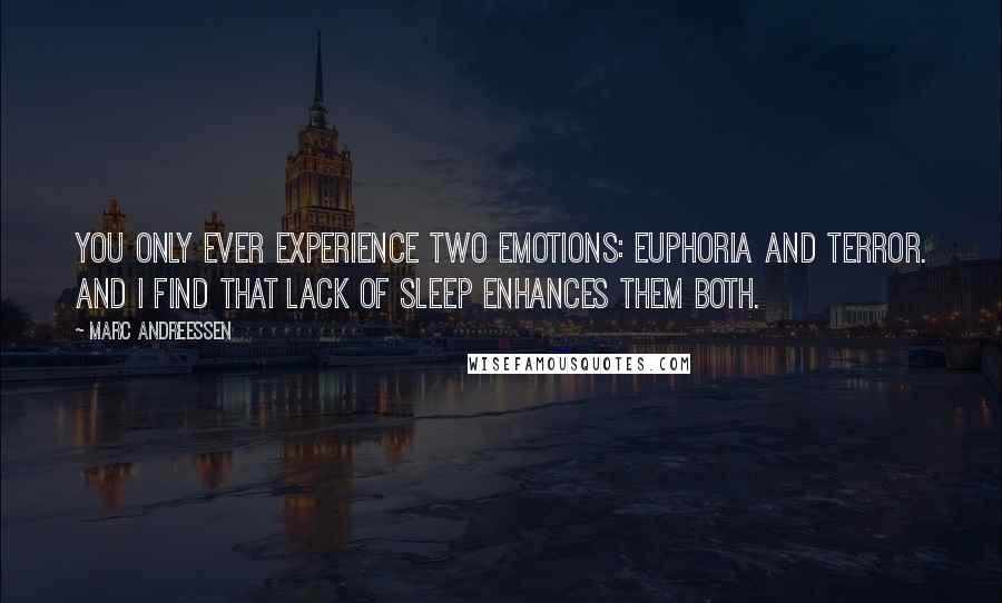 Marc Andreessen quotes: You only ever experience two emotions: euphoria and terror. And I find that lack of sleep enhances them both.